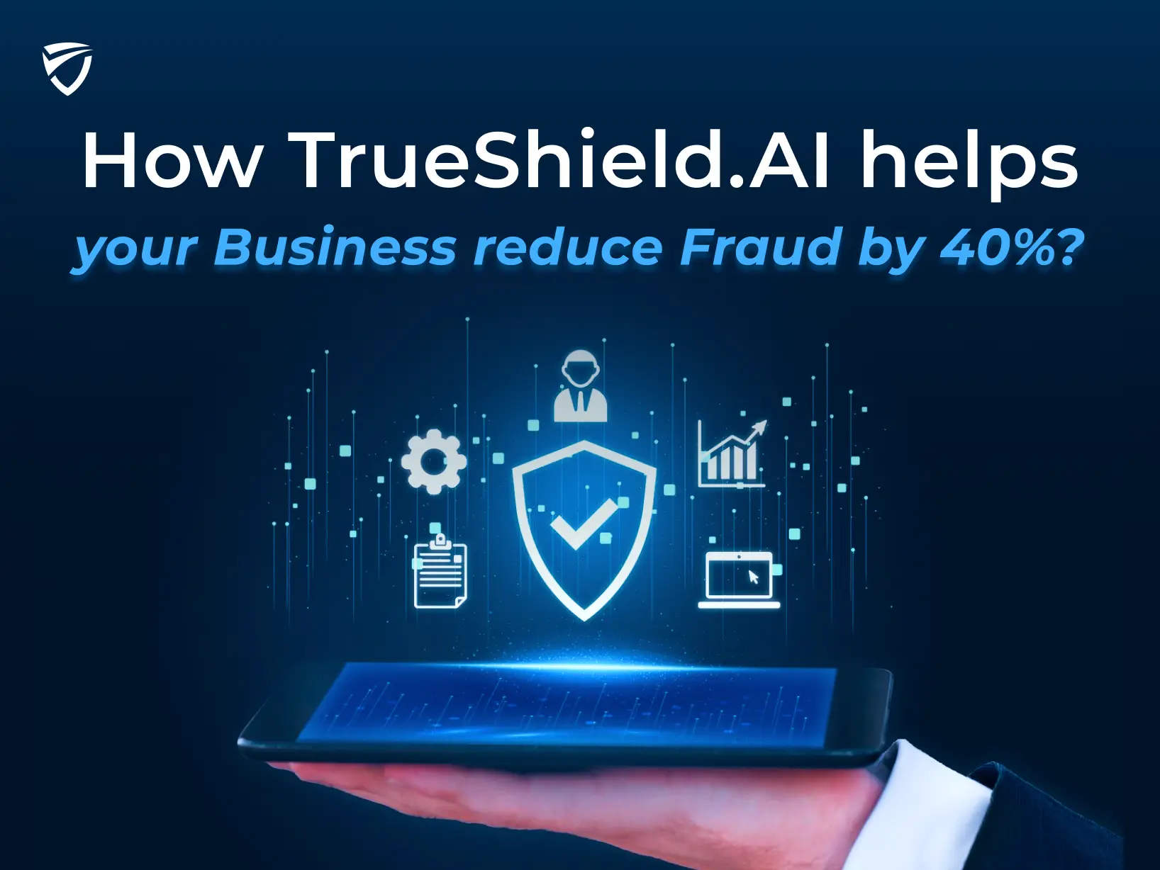 How your company can reduce Fraud by 40% Using TrueShield.AI?